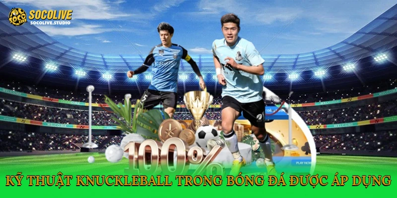 Kỹ thuật Knuckleball trong bóng đá được áp dụng