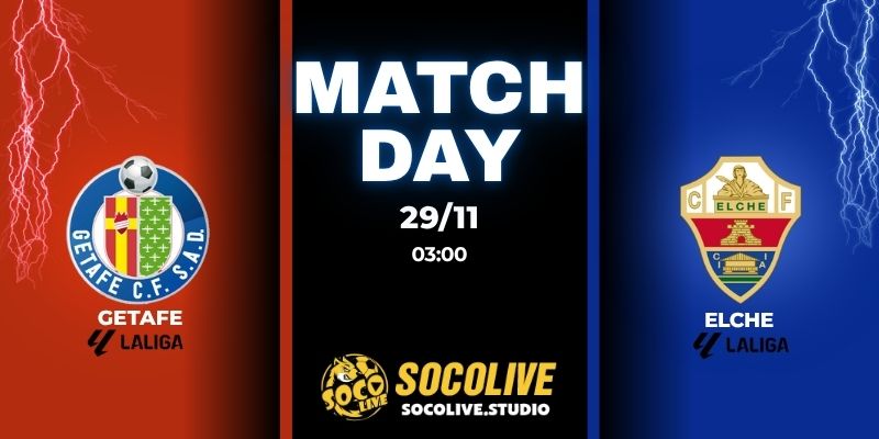 Nhận định bóng đá Getafe vs Elche 03:00 ngày 29/11